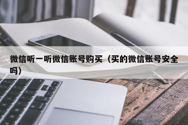 微信听一听微信账号购买（买的微信账号安全吗）